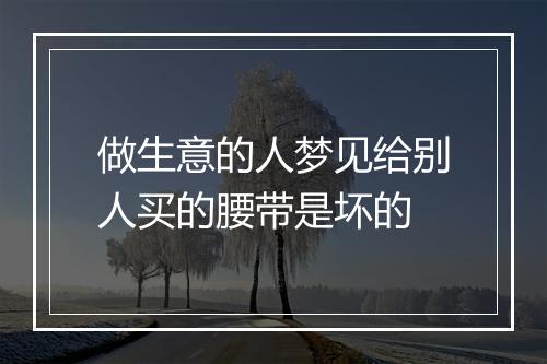 做生意的人梦见给别人买的腰带是坏的