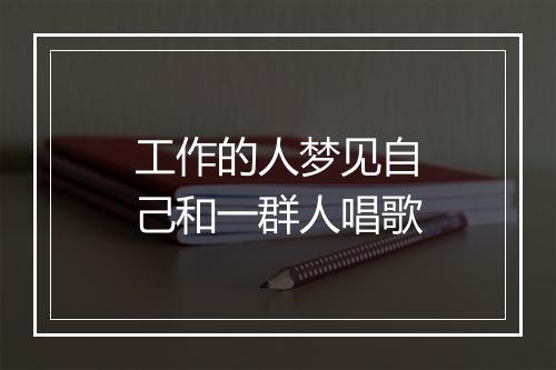 工作的人梦见自己和一群人唱歌