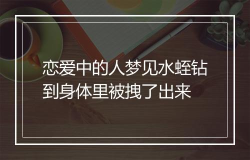 恋爱中的人梦见水蛭钻到身体里被拽了出来