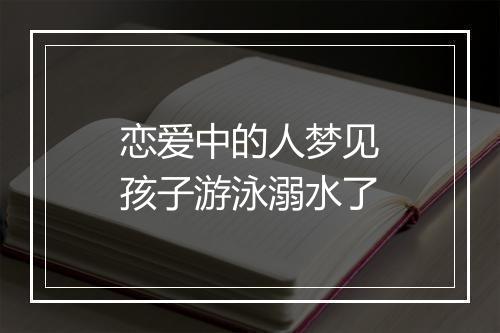 恋爱中的人梦见孩子游泳溺水了