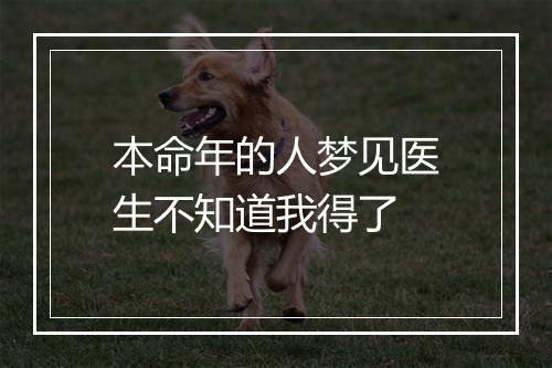 本命年的人梦见医生不知道我得了