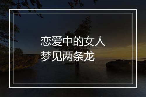 恋爱中的女人梦见两条龙