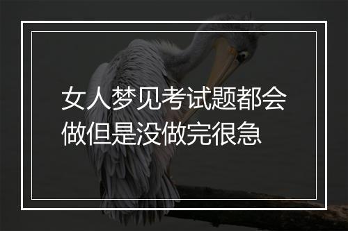 女人梦见考试题都会做但是没做完很急