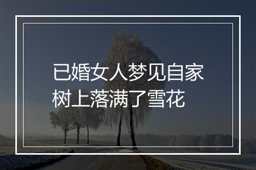 已婚女人梦见自家树上落满了雪花