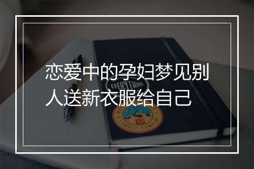 恋爱中的孕妇梦见别人送新衣服给自己