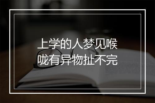 上学的人梦见喉咙有异物扯不完