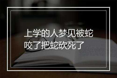 上学的人梦见被蛇咬了把蛇砍死了