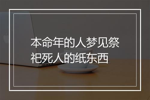 本命年的人梦见祭祀死人的纸东西