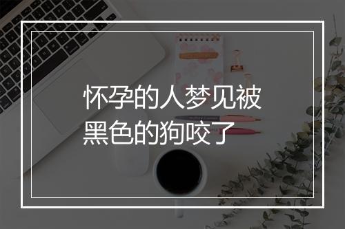 怀孕的人梦见被黑色的狗咬了