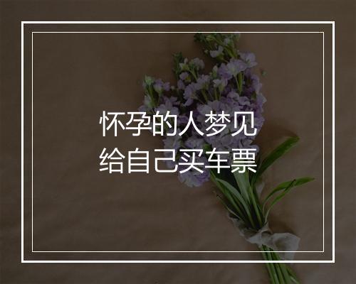 怀孕的人梦见给自己买车票