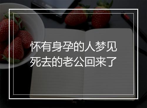 怀有身孕的人梦见死去的老公回来了