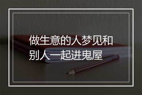 做生意的人梦见和别人一起进鬼屋