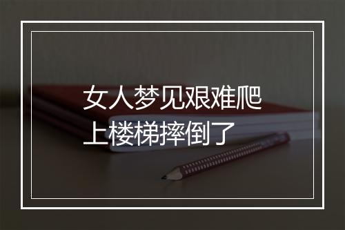 女人梦见艰难爬上楼梯摔倒了