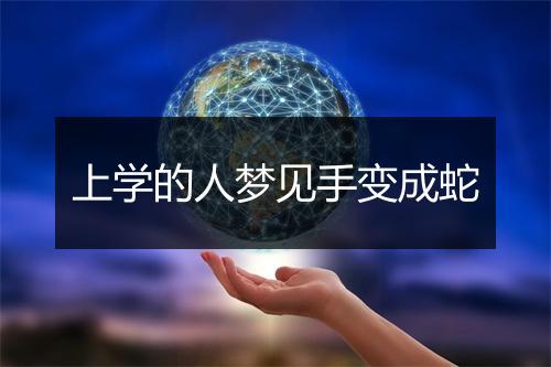 上学的人梦见手变成蛇