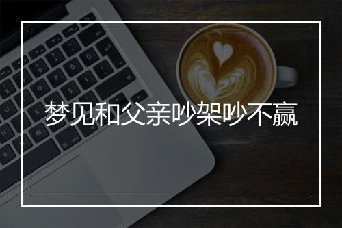 梦见和父亲吵架吵不赢