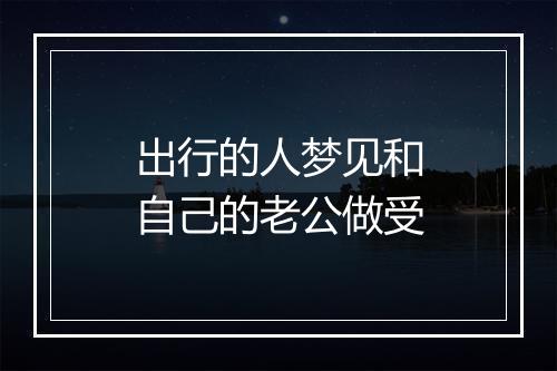 出行的人梦见和自己的老公做受