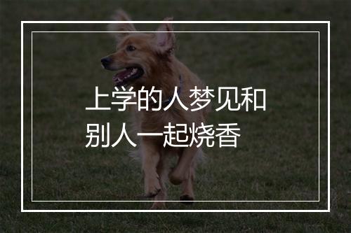 上学的人梦见和别人一起烧香