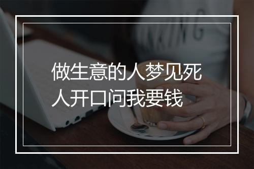 做生意的人梦见死人开口问我要钱