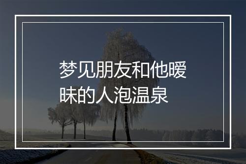 梦见朋友和他暧昧的人泡温泉