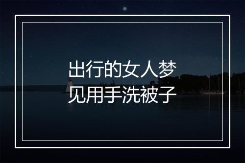 出行的女人梦见用手洗被子