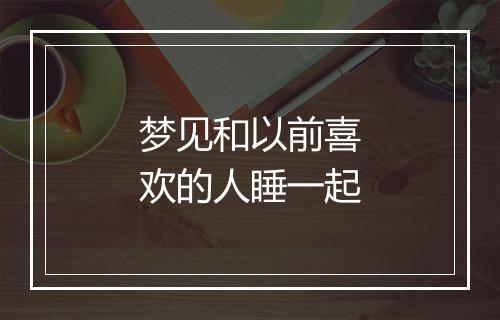 梦见和以前喜欢的人睡一起