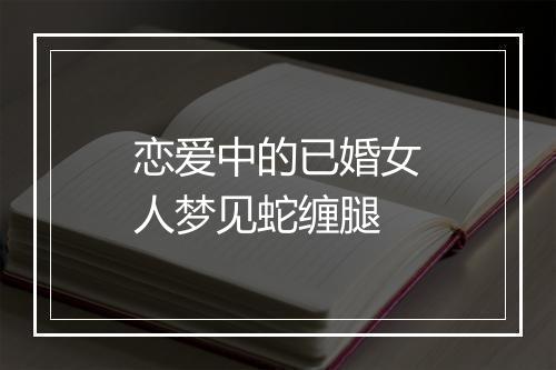 恋爱中的已婚女人梦见蛇缠腿