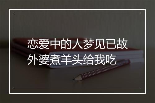 恋爱中的人梦见已故外婆煮羊头给我吃