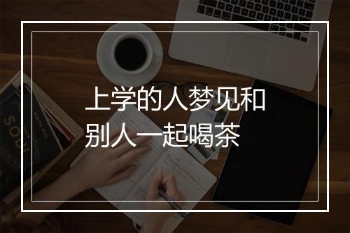 上学的人梦见和别人一起喝茶