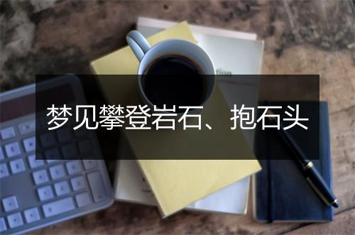 梦见攀登岩石、抱石头