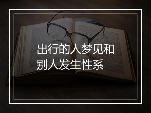 出行的人梦见和别人发生性系