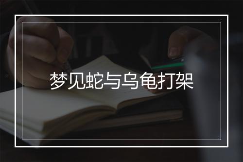 梦见蛇与乌龟打架