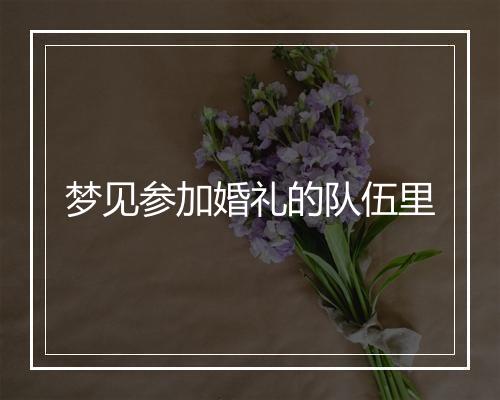 梦见参加婚礼的队伍里