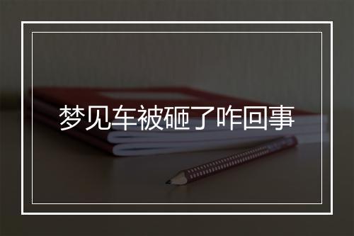 梦见车被砸了咋回事