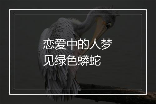 恋爱中的人梦见绿色蟒蛇