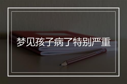 梦见孩子病了特别严重