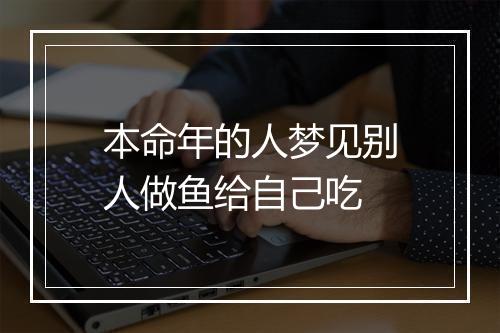 本命年的人梦见别人做鱼给自己吃