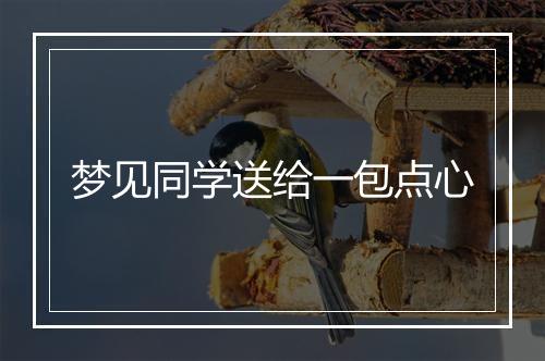 梦见同学送给一包点心