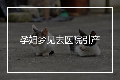 孕妇梦见去医院引产