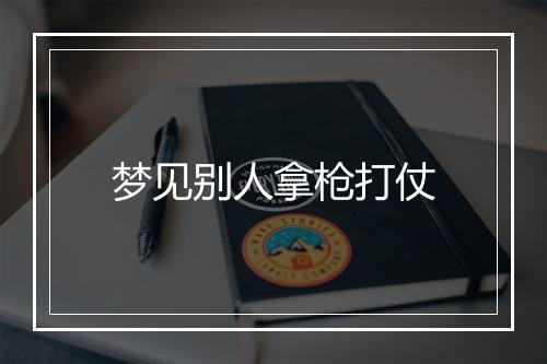 梦见别人拿枪打仗