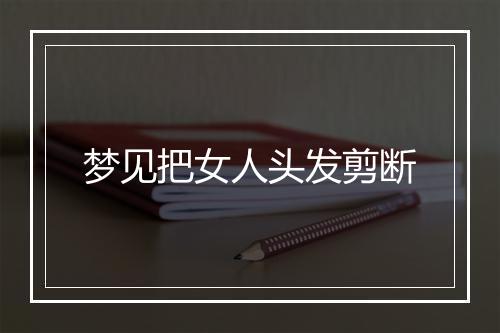 梦见把女人头发剪断