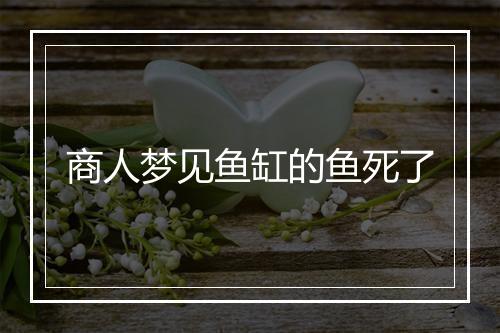 商人梦见鱼缸的鱼死了