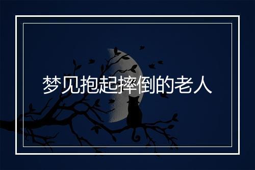 梦见抱起摔倒的老人