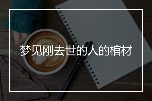 梦见刚去世的人的棺材