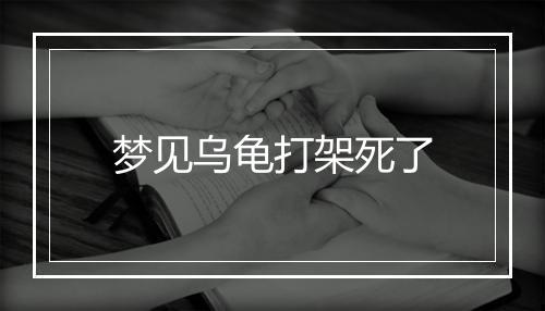 梦见乌龟打架死了