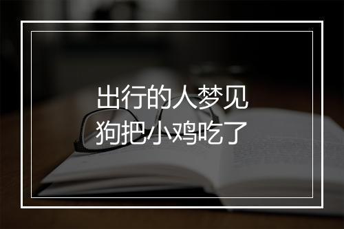 出行的人梦见狗把小鸡吃了