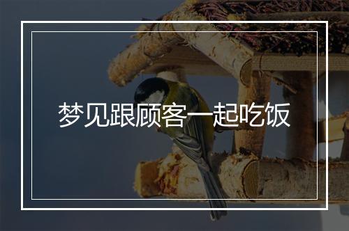 梦见跟顾客一起吃饭