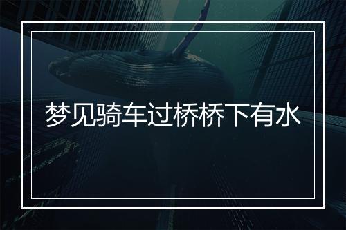 梦见骑车过桥桥下有水