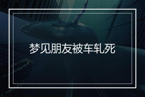 梦见朋友被车轧死