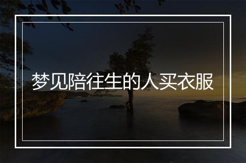 梦见陪往生的人买衣服