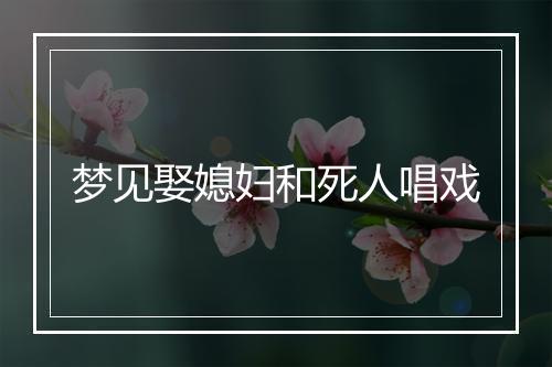 梦见娶媳妇和死人唱戏